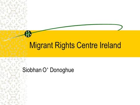 Migrant Rights Centre Ireland Siobhan O ’ Donoghue.