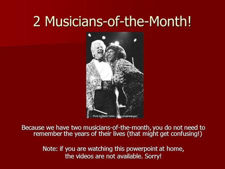 2 Musicians-of-the-Month! Because we have two musicians-of-the-month, you do not need to remember the years of their lives (that might get confusing!)