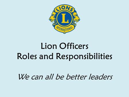 Lion Officers Roles and Responsibilities We can all be better leaders.