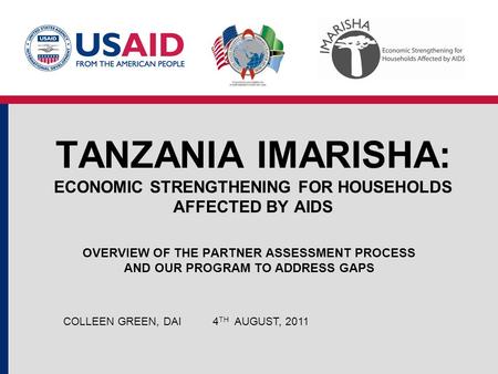 TANZANIA IMARISHA: ECONOMIC STRENGTHENING FOR HOUSEHOLDS AFFECTED BY AIDS OVERVIEW OF THE PARTNER ASSESSMENT PROCESS AND OUR PROGRAM TO ADDRESS GAPS COLLEEN.