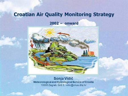 Croatian Air Quality Monitoring Strategy 2002 − onward Sonja Vidič Meteorological and Hydrological Service of Croatia 10000 Zagreb, Grič 3,