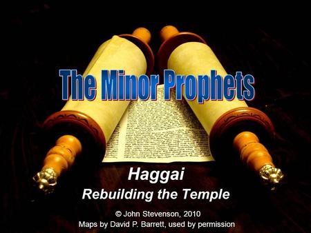 Haggai Rebuilding the Temple © John Stevenson, 2010 Maps by David P. Barrett, used by permission.