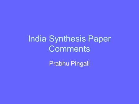 India Synthesis Paper Comments Prabhu Pingali. Brief Policy History 1950 – 1985Dominance of Import Substitution Policies. (agriculture and non agriculture.