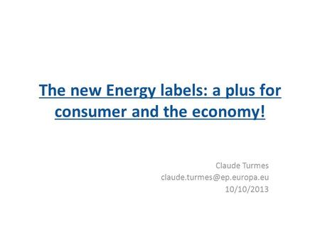 The new Energy labels: a plus for consumer and the economy! Claude Turmes 10/10/2013.