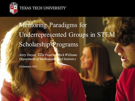 Mentoring Paradigms for Underrepresented Groups in STEM Scholarship Programs Jerry Dwyer, Kent Pearce, Brock Williams Department of Mathematics and Statistics.