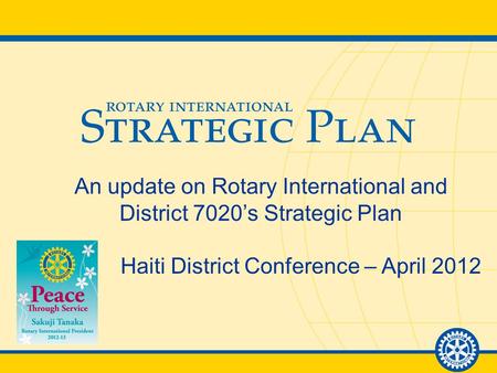 1April 2012 – RI District 7020 Conference, Haiti An update on Rotary International and District 7020’s Strategic Plan Haiti District Conference – April.