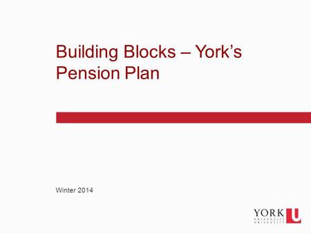 1 Winter 2014 Building Blocks – York’s Pension Plan.