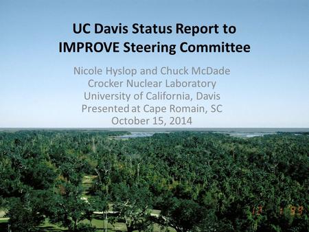 UC Davis Status Report to IMPROVE Steering Committee Nicole Hyslop and Chuck McDade Crocker Nuclear Laboratory University of California, Davis Presented.