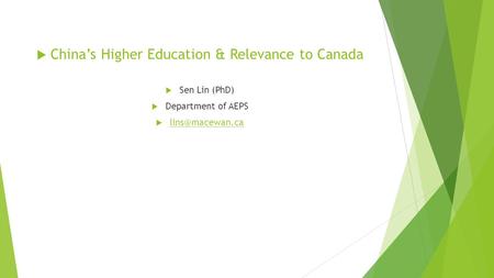  China’s Higher Education & Relevance to Canada  Sen Lin (PhD)  Department of AEPS 