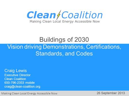 Making Clean Local Energy Accessible Now 26 September 2013 Craig Lewis Executive Director Clean Coalition 650-796-2353 mobile