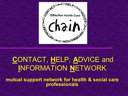 CONTACT, HELP, ADVICE and INFORMATION NETWORK mutual support network for health & social care professionals.