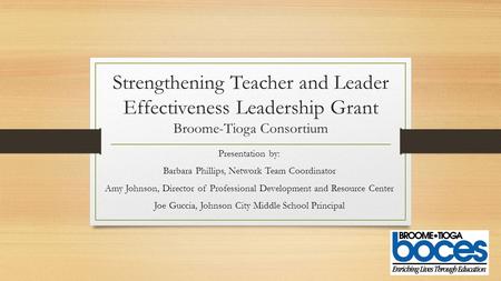 Strengthening Teacher and Leader Effectiveness Leadership Grant Broome-Tioga Consortium Presentation by: Barbara Phillips, Network Team Coordinator Amy.