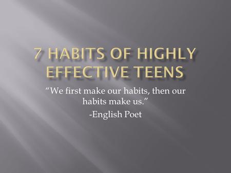 “We first make our habits, then our habits make us.” -English Poet.