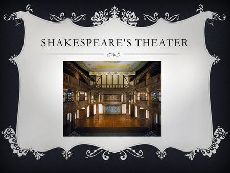 SHAKESPEARE'S THEATER. THE THEATER Shakespeare’s plays were originally performed by male actors. boys also played the female parts. Very few pieces of.