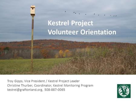 Troy Gipps, Vice President / Kestrel Project Leader Christine Thurber, Coordinator, Kestrel Monitoring Program 508-887-0065 Kestrel.