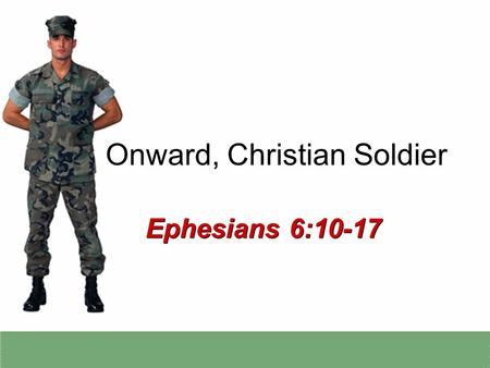 Onward, Christian Soldier Ephesians 6:10-17. 2 The Militancy of God’s People Not military might, Isaiah 2:4 Make no mistake: God’s people must be militant!