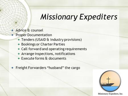 Missionary Expediters  Advice & counsel  Proper Documentation  Tenders (USAID & Industry provisions)  Bookings or Charter Parties  Call forward and.