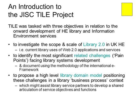 An Introduction to the JISC TILE Project TILE was tasked with three objectives in relation to the onward development of HE library and Information Environment.