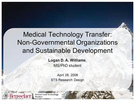Science and Technology Studies Medical Technology Transfer: Non-Governmental Organizations and Sustainable Development Logan D. A. Williams, MS/PhD student.