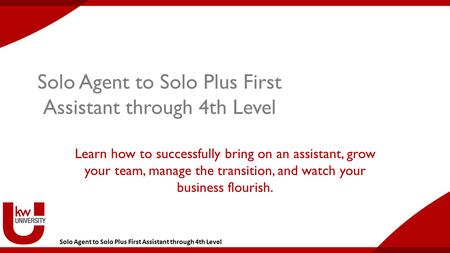 Solo Agent to Solo Plus First Assistant through 4th Level Learn how to successfully bring on an assistant, grow your team, manage the transition, and watch.