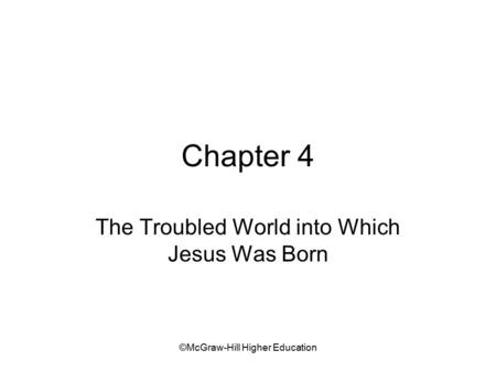 ©McGraw-Hill Higher Education Chapter 4 The Troubled World into Which Jesus Was Born.