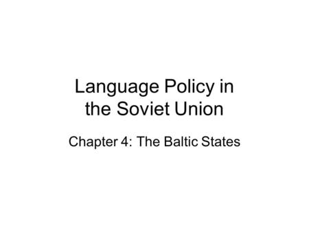Language Policy in the Soviet Union Chapter 4: The Baltic States.