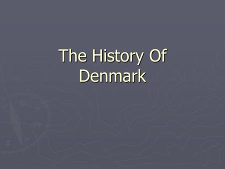 The History Of Denmark. The Vikings ► 700 AD ► Many tribes unified ► Pillage, plunder, etc ► Many rulers ► Fought extensively with the Frankish Empire.