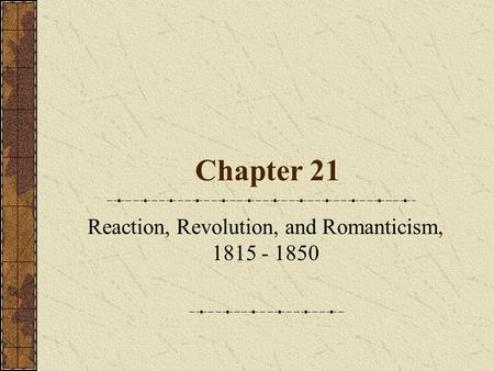 Chapter 21 Reaction, Revolution, and Romanticism, 1815 - 1850.