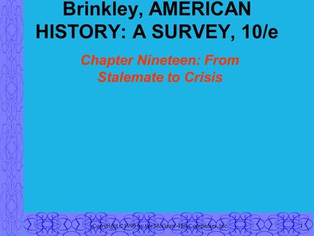 Copyright ©1999 by the McGraw-Hill Companies, Inc.1 Brinkley, AMERICAN HISTORY: A SURVEY, 10/e Chapter Nineteen: From Stalemate to Crisis.