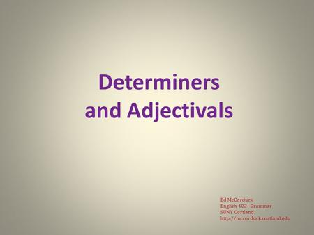 Determiners and Adjectivals Ed McCorduck English 402--Grammar SUNY Cortland