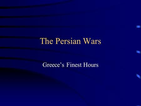 The Persian Wars Greece’s Finest Hours.