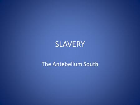 SLAVERY The Antebellum South. THE MIDDLE PASSAGE International Slave Trade: Ends 1808.