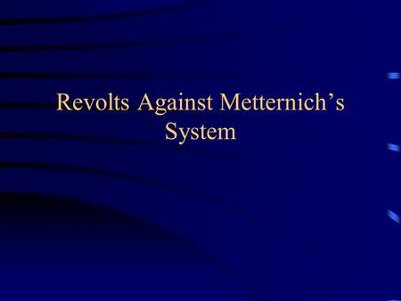 Revolts Against Metternich’s System. The Latin American Revolutions (1810-1821) Background- with Spain involved with the Napoleonic Wars, the Spanish.