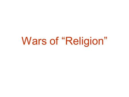 Wars of “Religion”. A New Dynasty in France I. 1562 – 1598: a 3 way civil War –A. Valois vs. Huguenots (Protestants) vs. the House of Guise (ultra-Catholics)