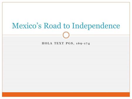 HOLA TEXT PGS, 169-174 Mexico’s Road to Independence.