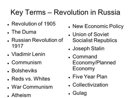 Key Terms – Revolution in Russia Revolution of 1905 The Duma Russian Revolution of 1917 Vladimir Lenin Communism Bolsheviks Reds vs. Whites War Communism.