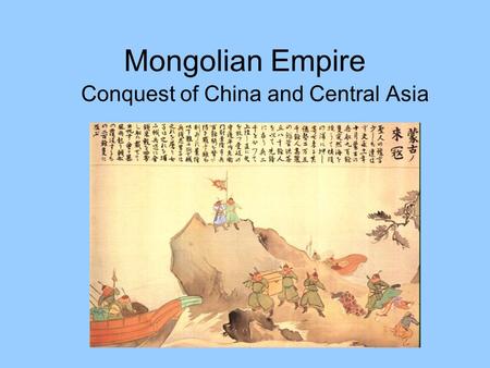 Mongolian Empire Conquest of China and Central Asia.