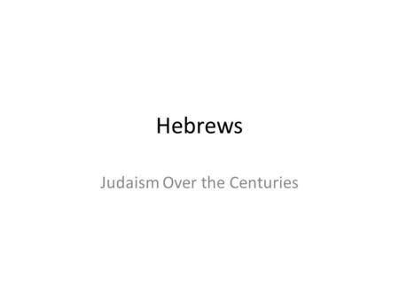 Hebrews Judaism Over the Centuries. Timeline 1. Get out your notes from last class. 2. Add that information to your timeline. 3. You will take a quiz.