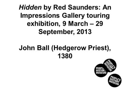 HEDGEROW PRIEST, 1380 Hidden by Red Saunders: An Impressions Gallery touring exhibition, 9 March – 29 September, 2013 John Ball (Hedgerow Priest), 1380.