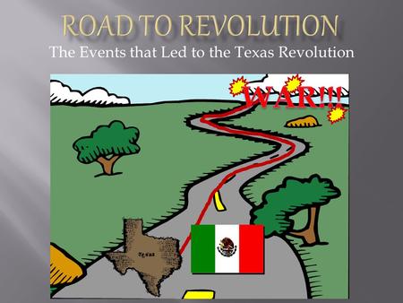 The Events that Led to the Texas Revolution Mexico City POWER Federalists – power should be shared between the states and the national government THE.