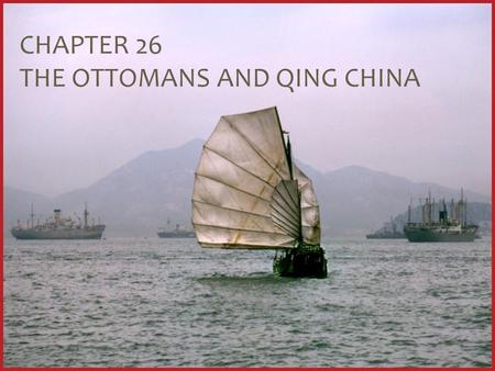 CHAPTER 26 THE OTTOMANS AND QING CHINA. From Empire to Nation Ottomans weakened by internal strife -Weak rulers (sultans) -Power struggles -Corrupt provincial.