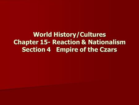 World History/Cultures Chapter 15- Reaction & Nationalism Section 4 Empire of the Czars.