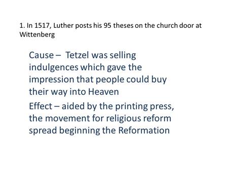 1. In 1517, Luther posts his 95 theses on the church door at Wittenberg Cause – Tetzel was selling indulgences which gave the impression that people could.