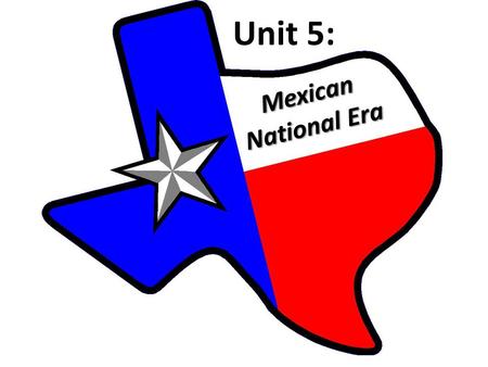 Unit 5: Mexican National Era.