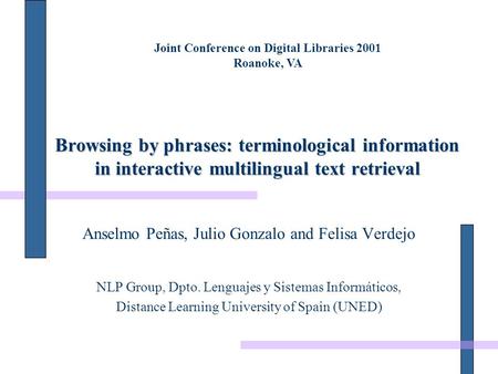 Browsing by phrases: terminological information in interactive multilingual text retrieval Anselmo Peñas, Julio Gonzalo and Felisa Verdejo NLP Group, Dpto.