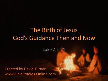 The Birth of Jesus God’s Guidance Then and Now Luke 2:1-21 Created by David Turner www.BibleStudies-Online.com.