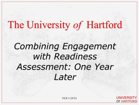 NLII 1/28/02 The University of Hartford Combining Engagement with Readiness Assessment: One Year Later.