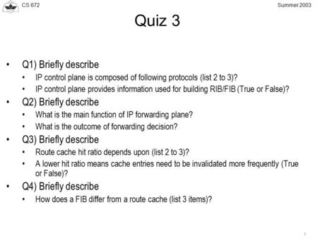 CS 672 1 Summer 2003 Quiz 3 Q1) Briefly describe IP control plane is composed of following protocols (list 2 to 3)? IP control plane provides information.