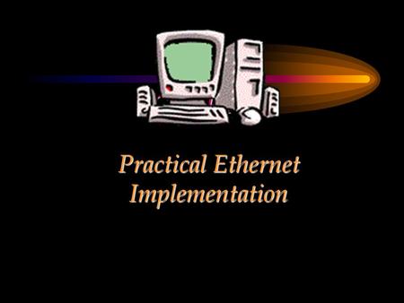 CHAPTER Practical Ethernet Implementation. Chapter Objectives Provide a background on Ethernet itself and describe its characteristics Explain the practical.