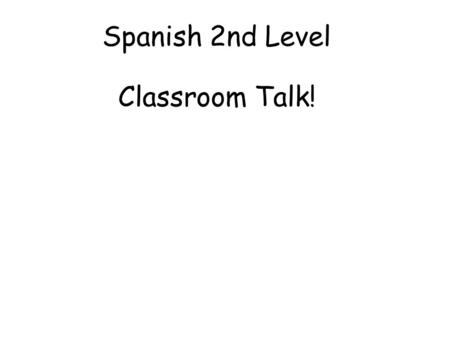 Spanish 2nd Level Classroom Talk! Second Level Significant Aspects of Learning Actively take part in daily routine Understand and respond to classroom.